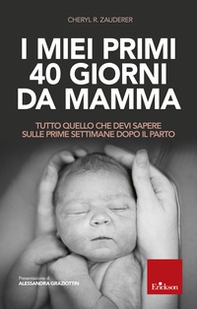 I miei primi 40 giorni da mamma. Tutto quello che devi sapere sulle prime settimane dopo il parto - Librerie.coop