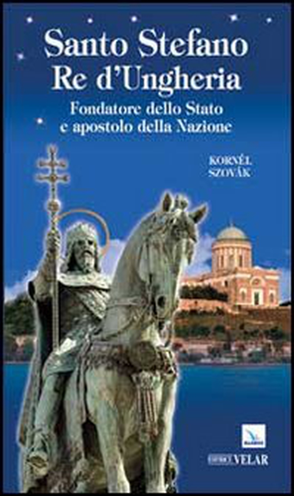 Santo Stefano Re d'Ungheria. Fondatore dello stato e apostolo della Nazione - Librerie.coop Santo Stefano Re d'Ungheria. Fondatore dello stato e apostolo della Nazione - Librerie.coop