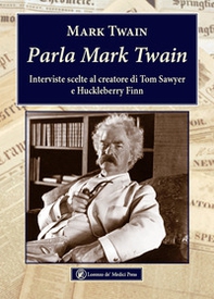 Parla Mark Twain. Interviste scelte al creatore di Tom Sawyer e Huckleberry Finn - Librerie.coop