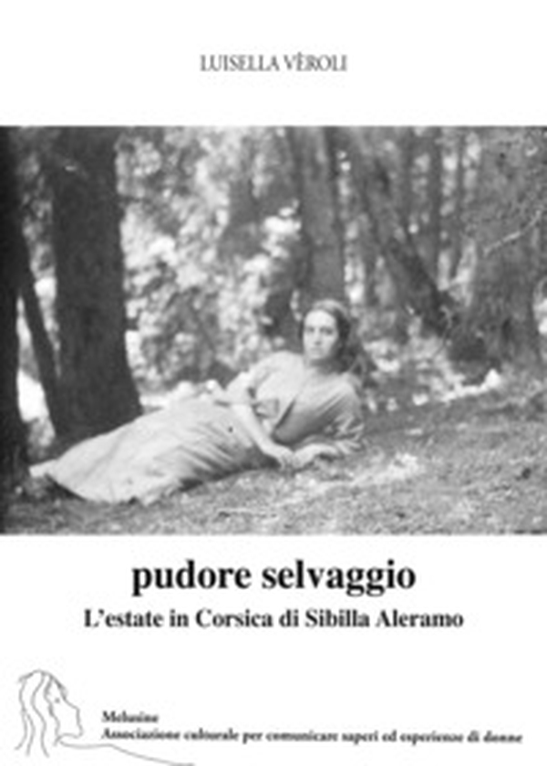 Pudore selvaggio. L'estate in Corsica di Sibilla Aleramo - Librerie.coop Pudore selvaggio. L'estate in Corsica di Sibilla Aleramo - Librerie.coop