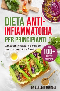 Dieta anti-infiammatoria per principianti. Guida nutrizionale a base di piante e proteine elevate - Librerie.coop Dieta anti-infiammatoria per principianti. Guida nutrizionale a base di piante e proteine elevate - Librerie.coop