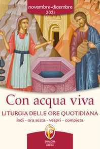 Con acqua viva. Liturgia delle ore quotidiana. Lodi, ora sesta, vespri, compieta. Novembre-Dicembre 2021 - Librerie.coop