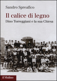 Il calice di legno. Dino Torreggiani e la sua Chiesa - Librerie.coop