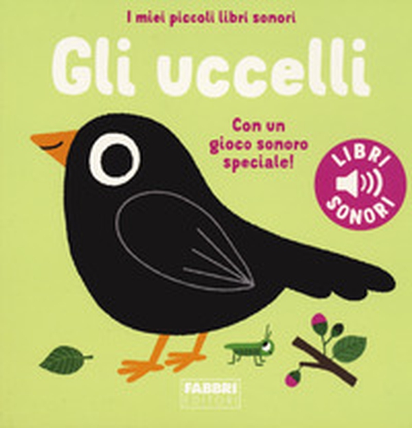 Gli uccelli. I miei piccoli libri sonori - Librerie.coop Gli uccelli. I miei piccoli libri sonori - Librerie.coop