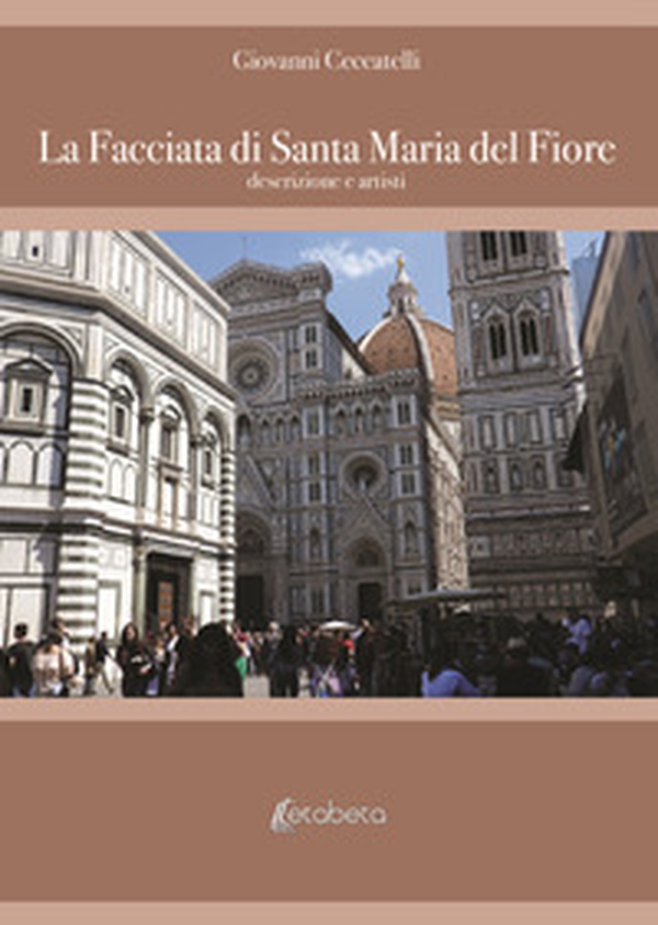 La facciata di Santa Maria del Fiore. Descrizione e artisti - Librerie.coop La facciata di Santa Maria del Fiore. Descrizione e artisti - Librerie.coop