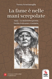La fame è nelle mani screpolate. 1945. La maledetta guerra. Petilia Policastro. Calabria - Librerie.coop