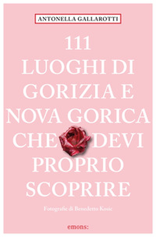 111 luoghi di Gorizia e Nuova Gorica che devi proprio scoprire - Librerie.coop 111 luoghi di Gorizia e Nuova Gorica che devi proprio scoprire - Librerie.coop