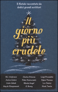 Il giorno più crudele. Il Natale raccontato da dodici grandi scrittori - Librerie.coop