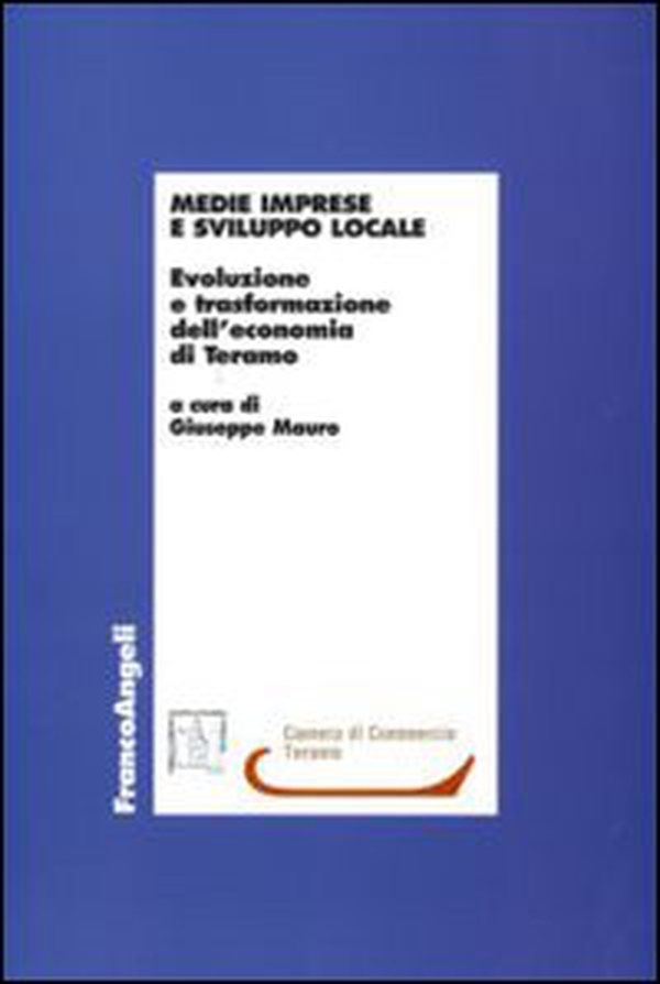 Medie imprese e sviluppo locale. Evoluzione e trasformazione dell'economia di Teramo - Librerie.coop Medie imprese e sviluppo locale. Evoluzione e trasformazione dell'economia di Teramo - Librerie.coop