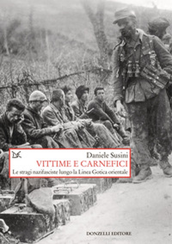 Vittime e carnefici. Le stragi nazifasciste lungo la Linea Gotica orientale - Librerie.coop Vittime e carnefici. Le stragi nazifasciste lungo la Linea Gotica orientale - Librerie.coop