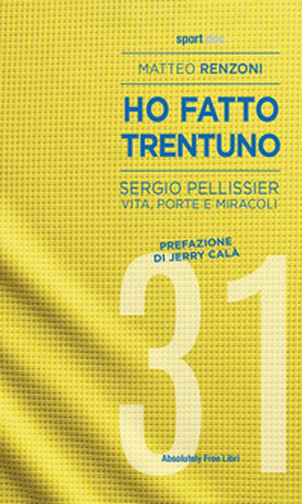 Ho fatto trentuno. Sergio Pellissier. Vita, porte e miracoli - Librerie.coop Ho fatto trentuno. Sergio Pellissier. Vita, porte e miracoli - Librerie.coop