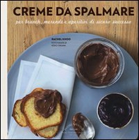 Creme da spalmare per brunch, merende e aperitivi di sicuro successo - Librerie.coop