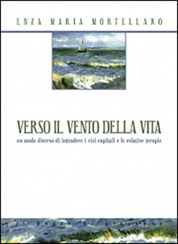 Verso il vento della vita. Un modo diverso di intendere i vizi capitali e le relative terapie - Librerie.coop Verso il vento della vita. Un modo diverso di intendere i vizi capitali e le relative terapie - Librerie.coop