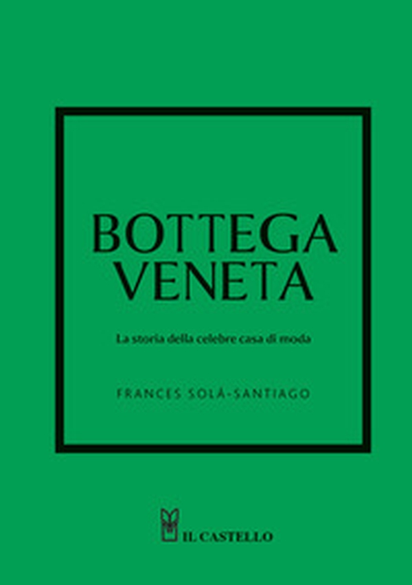 Bottega Veneta. La storia della celebre casa di moda - Librerie.coop Bottega Veneta. La storia della celebre casa di moda - Librerie.coop
