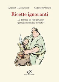 Ricette ignoranti. La Toscana in 100 pietanze «gastronomicamente scorrette» - Librerie.coop