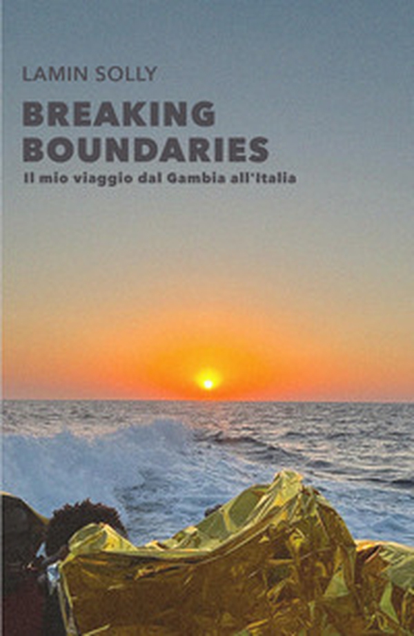 Breaking boundaries. Il mio viaggio dal Gambia all'Italia - Librerie.coop