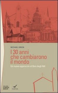 I trenta anni che cambiarono il mondo. Un nuovo approccio al libro degli Atti - Librerie.coop