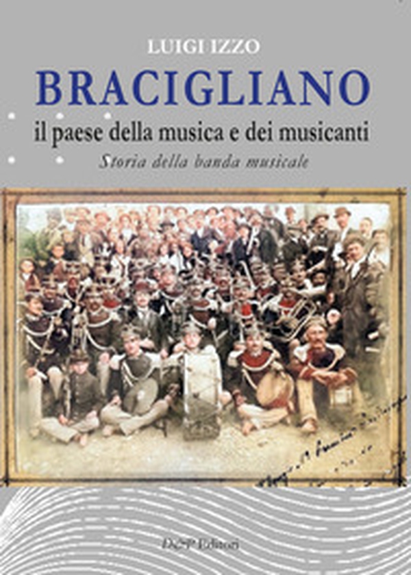 Bracigliano, il paese della musica e dei musicanti. Storia della banda musicale di Bracigliano - Librerie.coop