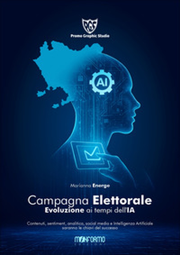 Campagna elettorale ai tempi dell'IA. Contenuti, sentiment, analitica, social media e Intelligenza Artificiale saranno le chiavi del successo - Librerie.coop