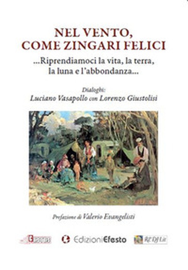 Nel vento, come zingari felici. ...Riprendiamoci la vita, la terra, la luna e l'abbondanza... - Librerie.coop Nel vento, come zingari felici. ...Riprendiamoci la vita, la terra, la luna e l'abbondanza... - Librerie.coop
