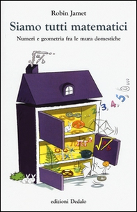 Siamo tutti matematici. Numeri e geometria fra le mura domestiche - Librerie.coop