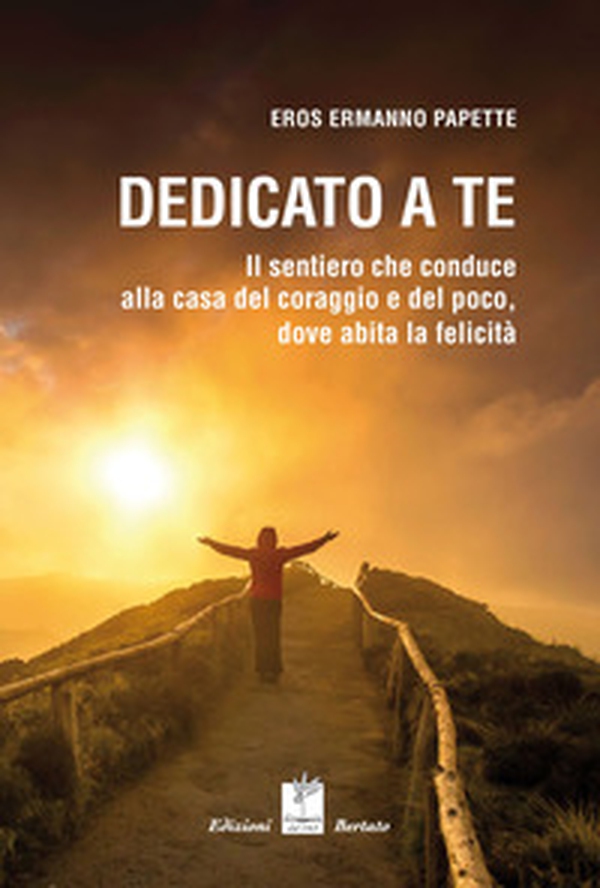Dedicato a te. Il sentiero che conduce alla casa del coraggio e del poco, dove abita la felicità - Librerie.coop Dedicato a te. Il sentiero che conduce alla casa del coraggio e del poco, dove abita la felicità - Librerie.coop