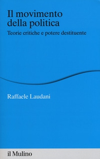 Il movimento della politica. Teorie critiche e potere destituente - Librerie.coop