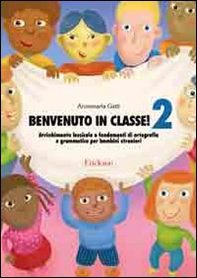 Benvenuto in classe! Arricchimento lessicale e fondamenti di ortografia e grammatica per bambini stranieri - Librerie.coop