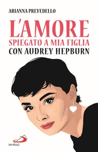 L'amore spiegato a mia figlia con Audrey Hepburn - Librerie.coop