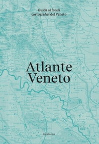 Atlante Veneto. Guida ai fondi cartografici del Veneto - Librerie.coop