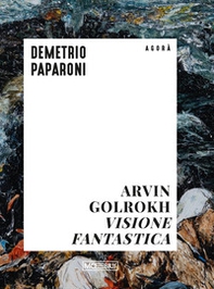 Arvin Golrokh. Visione fantastica - Librerie.coop