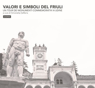 Valori e simboli del Friuli. Un tour dei monumenti commemorativi a Udine - Librerie.coop