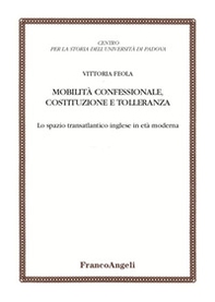 Mobilità confessionale, costituzione e tolleranza. Lo spazio transatlantico inglese in età moderna - Librerie.coop