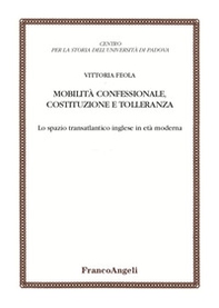 Mobilità confessionale, costituzione e tolleranza. Lo spazio transatlantico inglese in età moderna - Librerie.coop