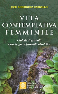 Vita contemplativa femminile. Custode di gratuità e ricchezza di fecondità apostolica - Librerie.coop