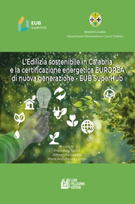 L'edilizia sostenibile in Calabria e la certificazione energetica europea di nuova generazione. EUB SuperHub - Librerie.coop L'edilizia sostenibile in Calabria e la certificazione energetica europea di nuova generazione. EUB SuperHub - Librerie.coop