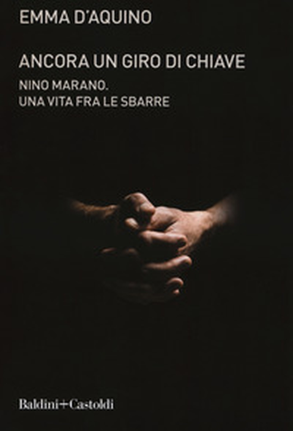 Ancora un giro di chiave. Nino Marano. Una vita fra le sbarre - Librerie.coop Ancora un giro di chiave. Nino Marano. Una vita fra le sbarre - Librerie.coop