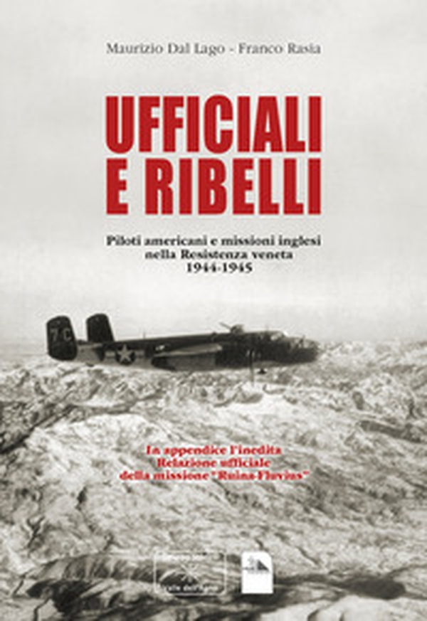 Ufficiali e ribelli. Piloti americani e missioni inglese nella resistenza veneta 1944-1945 - Librerie.coop Ufficiali e ribelli. Piloti americani e missioni inglese nella resistenza veneta 1944-1945 - Librerie.coop