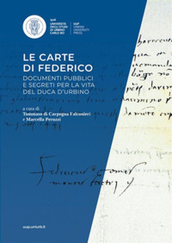 Le carte di Federico. Documenti pubblici e segreti per la vita del Duca d'Urbino. Mostra documentaria (Urbino, Biblioteca di san Girolamo, 26 ottobre-15 dicembre 2022) - Librerie.coop Le carte di Federico. Documenti pubblici e segreti per la vita del Duca d'Urbino. Mostra documentaria (Urbino, Biblioteca di san Girolamo, 26 ottobre-15 dicembre 2022) - Librerie.coop