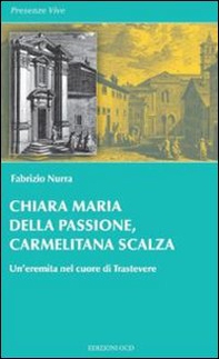 Chiara Maria della Passione, carmelitana scalza. Un'eremita nel cuore di Trastevere - Librerie.coop