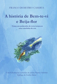 A história de Bem-te-vi e Beija-flor. Como um pedacinho de terra tornou-se uma estrelinha no céu - Librerie.coop A história de Bem-te-vi e Beija-flor. Como um pedacinho de terra tornou-se uma estrelinha no céu - Librerie.coop