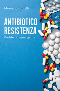 Antibiotico-resistenza. Problema emergente - Librerie.coop