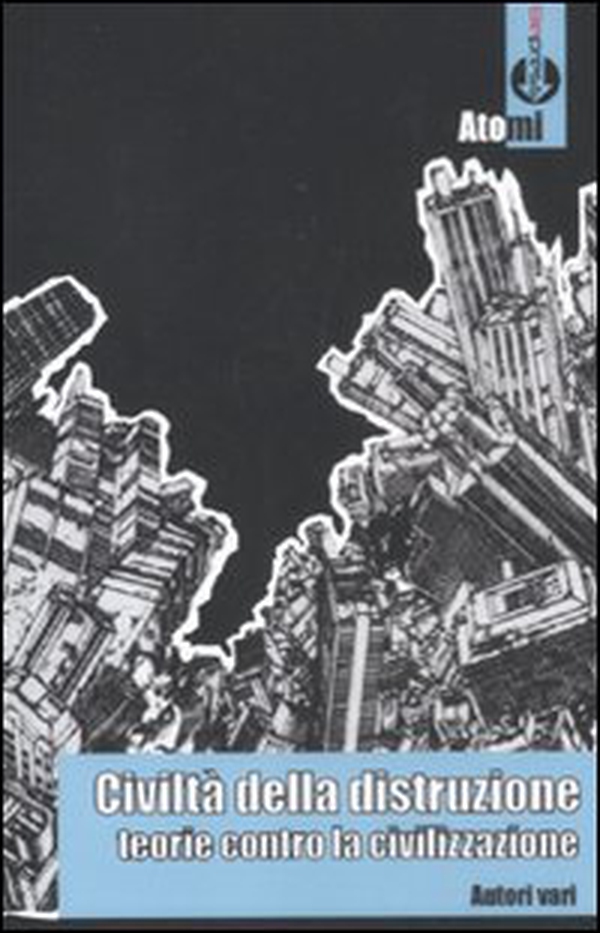 Civiltà della distruzione. Teorie contro la civilizzazione - Librerie.coop