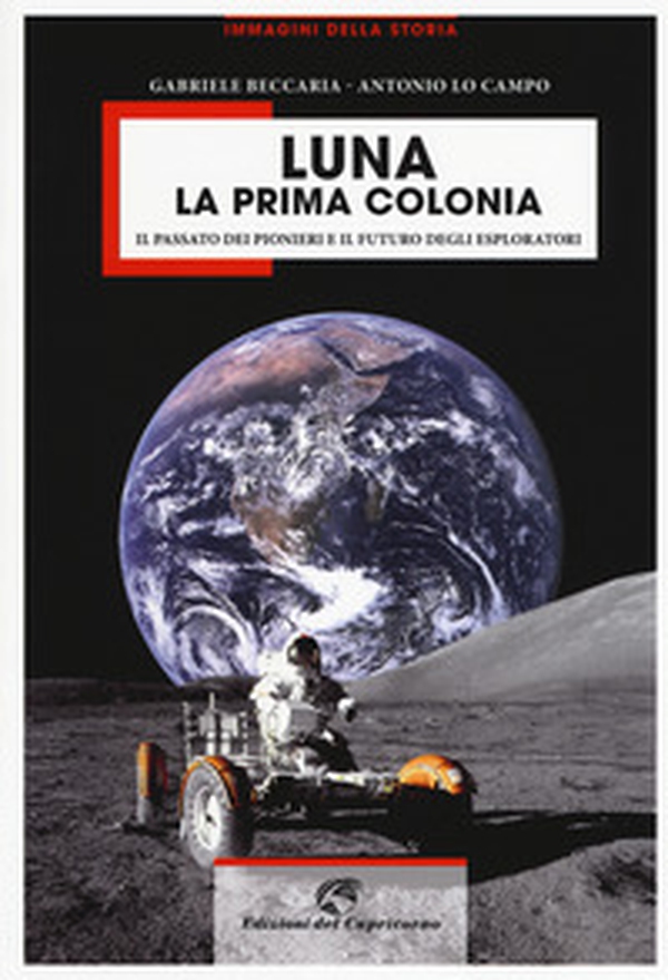Luna la prima colonia. Il passato dei pionieri e il futuro degli esploratori - Librerie.coop Luna la prima colonia. Il passato dei pionieri e il futuro degli esploratori - Librerie.coop