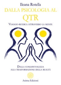 Dalla psicologia al QTR. Viaggio-ricerca attraverso la mente. Dalla consapevolezza alla trasformazione della realtà - Librerie.coop