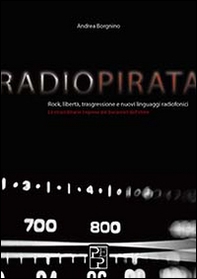 Radio pirata. Rock, libertà, trasgressione e nuovi linguaggi radiofonici. Le straordinarie imprese dei bucanieri dell'etere - Librerie.coop