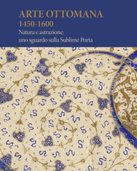 Arte Ottomana 1450-1600. Natura e astrazione: uno sguardo sulla Sublime Porta - Librerie.coop