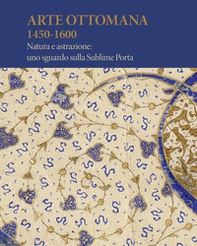 Arte Ottomana 1450-1600. Natura e astrazione: uno sguardo sulla Sublime Porta - Librerie.coop Arte Ottomana 1450-1600. Natura e astrazione: uno sguardo sulla Sublime Porta - Librerie.coop
