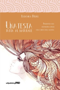 Una testa tutta al naturale. Prendersi cura dei propri capelli con l'aiuto della natura - Librerie.coop