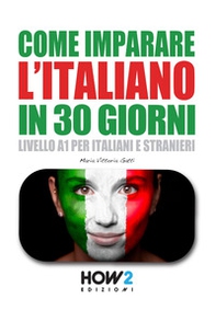 Come imparare l'italiano in 30 giorni. Livello A1 per italiani e stranieri - Librerie.coop